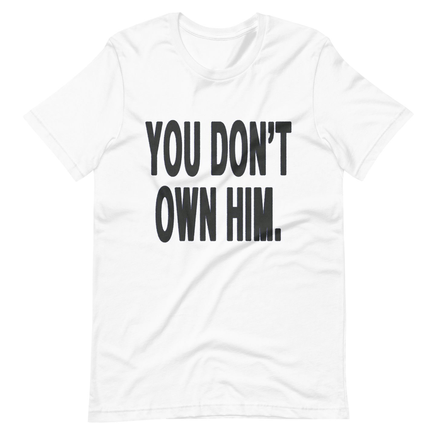 You Don't Own Him T-shirt