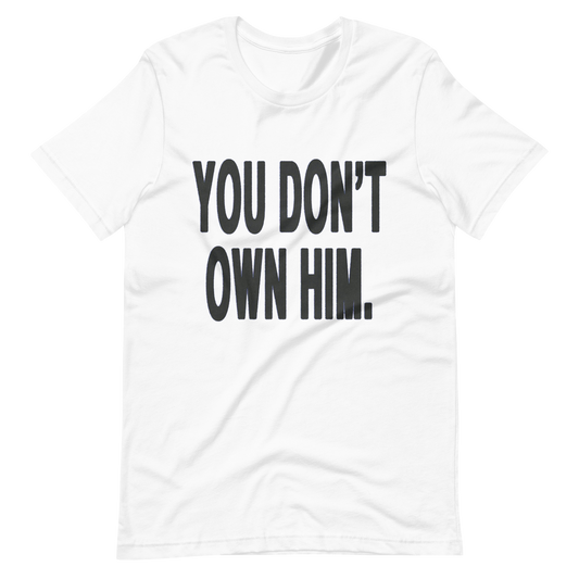 You Don't Own Him T-shirt